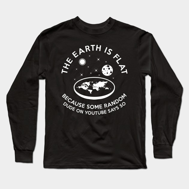 The earth is flat because.. Long Sleeve T-Shirt by Bomdesignz